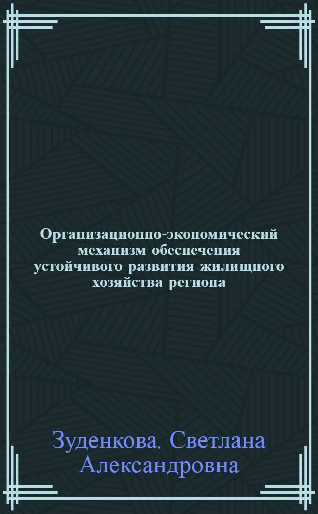 Организационно-экономический механизм обеспечения устойчивого развития жилищного хозяйства региона (на примере Московской области) : автореферат диссертации на соискание ученой степени к.э.н. : специальность 08.00.05