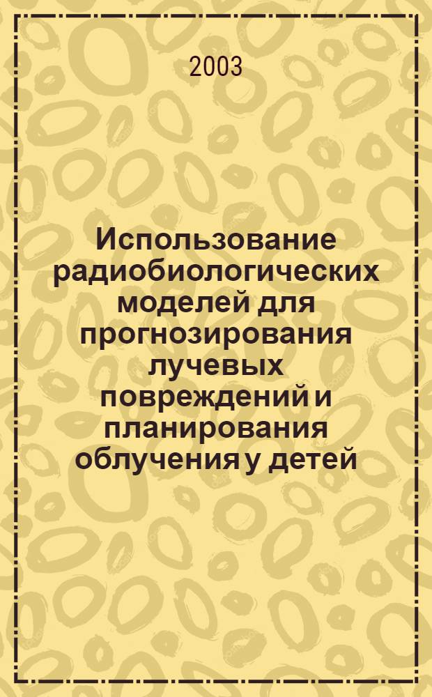 Использование радиобиологических моделей для прогнозирования лучевых повреждений и планирования облучения у детей, больных рабдомиосаркомой головы и шеи : автореферат диссертации на соискание ученой степени к.б.н. : специальность 14.00.14