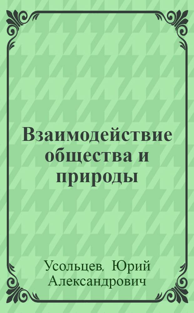 Взаимодействие общества и природы : учебное пособие для студентов, обучающихся по специальности "Агроэкология"