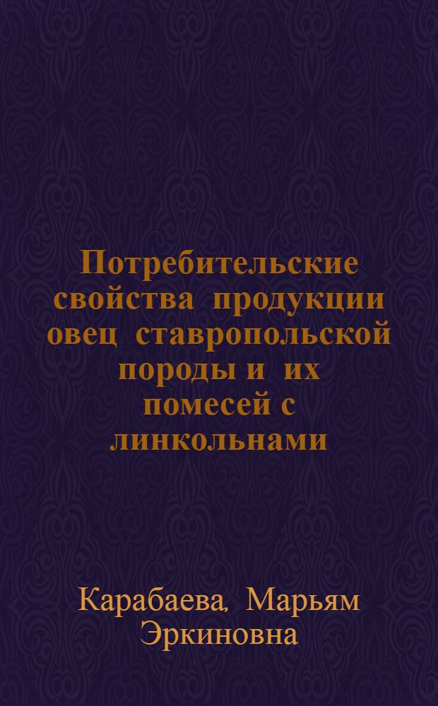 Потребительские свойства продукции овец ставропольской породы и их помесей с линкольнами : автореферат диссертации на соискание ученой степени к.т.н. : специальность 05.18.15