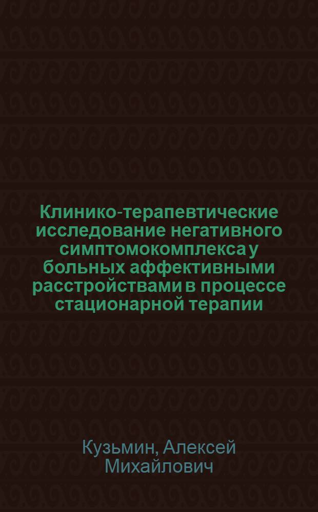 Клинико-терапевтические исследование негативного симптомокомплекса у больных аффективными расстройствами в процессе стационарной терапии : автореферат диссертации на соискание ученой степени к.м.н. : специальность 14.00.18