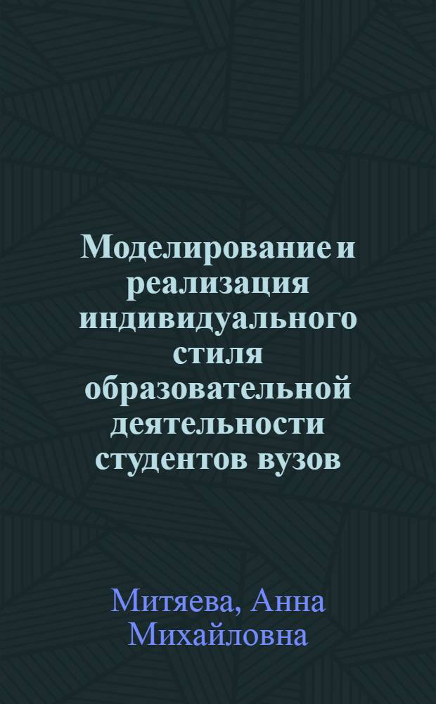 Моделирование и реализация индивидуального стиля образовательной деятельности студентов вузов : автореферат диссертации на соискание ученой степени д.п.н. : специальность 13.00.01