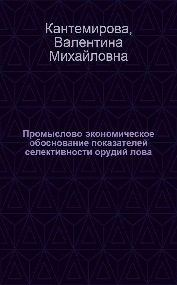 Промыслово-экономическое обоснование показателей селективности орудий лова : автореферат диссертации на соискание ученой степени к.т.н. : специальность 05.18.17