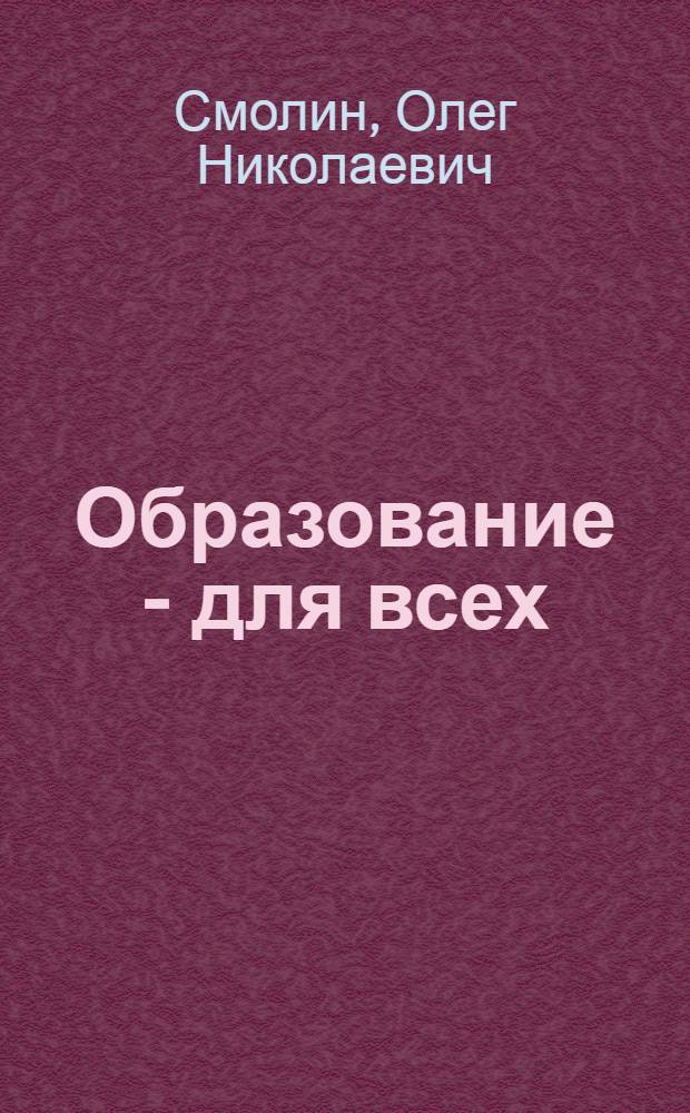 Образование - для всех : философия, экономика, политика, законодательство
