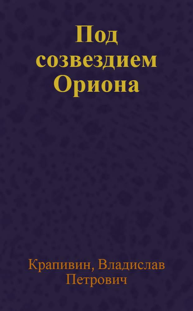 Под созвездием Ориона : повести и рассказы