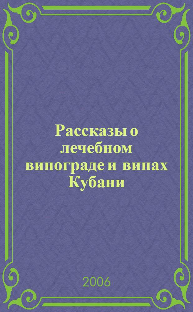 Рассказы о лечебном винограде и винах Кубани : ампелотерапия-лечение виноградом. Бокал вина на взгляд врача. Виноградные курорты: Анапа, Геленджик, Тамань, Абрау-Дюрсо, Мысхако, Саук-Дере