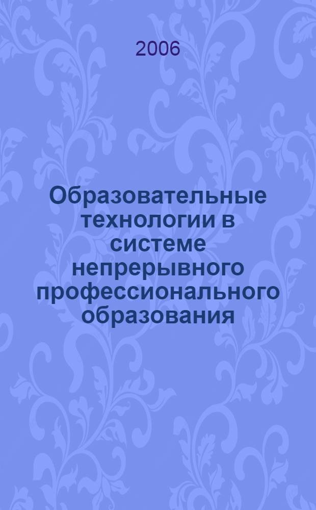 Образовательные технологии в системе непрерывного профессионального образования: традиции и инновации : тезисы докладов научно-методической конференции КГТУ, 29-31 марта 2006 г
