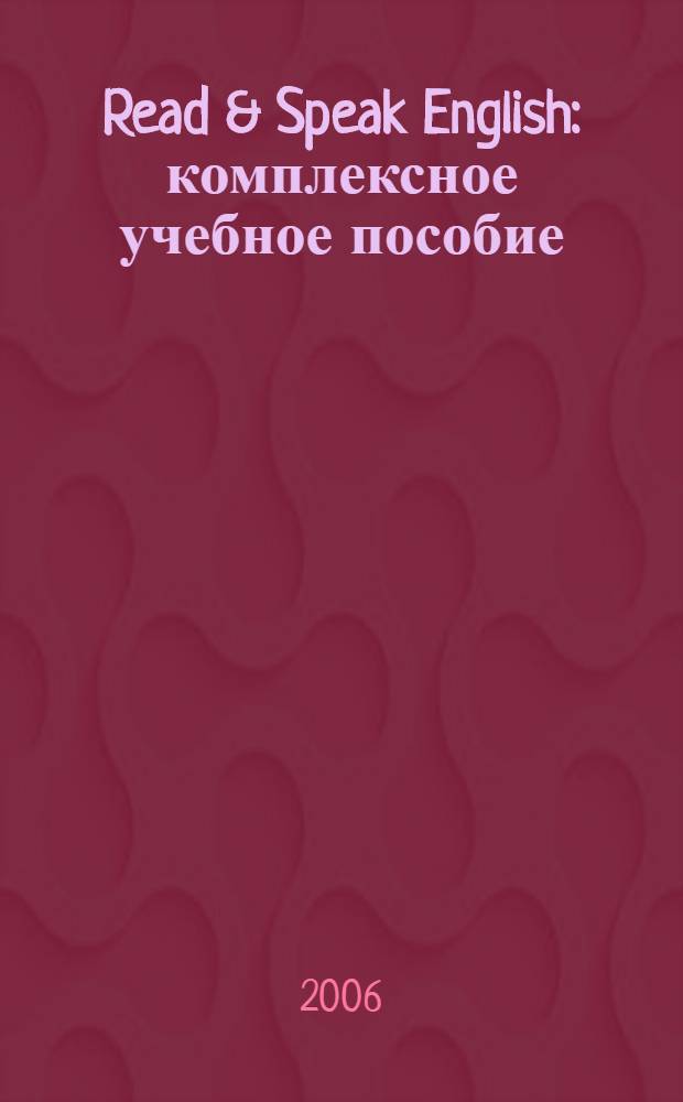 Read & Speak English : комплексное учебное пособие : для студентов неязыковых вузов и учащихся средних школ