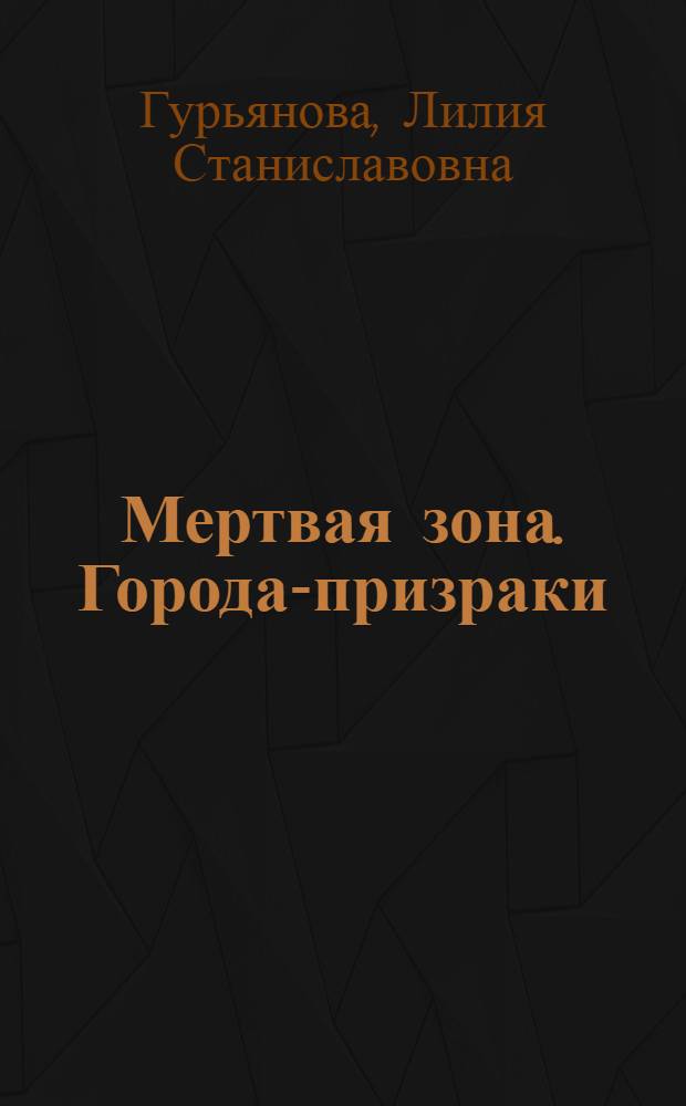 Мертвая зона. Города-призраки : Чернобыль, Припять, Кадыкчан, Хальмер-Ю, Сусуман, Иультин : записки сталкера