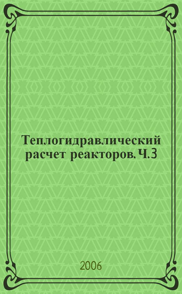 Теплогидравлический расчет реакторов. Ч. 3 : Теплоотдача и температурные поля твэлов в регулярных решетках (однофазное течение: эксперимент - расчет, методики и формулы)