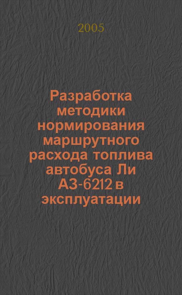 Разработка методики нормирования маршрутного расхода топлива автобуса Ли АЗ-6212 в эксплуатации : Автореф. дис. на соиск. учен. степ. к.т.н. : специальность 05.22.10