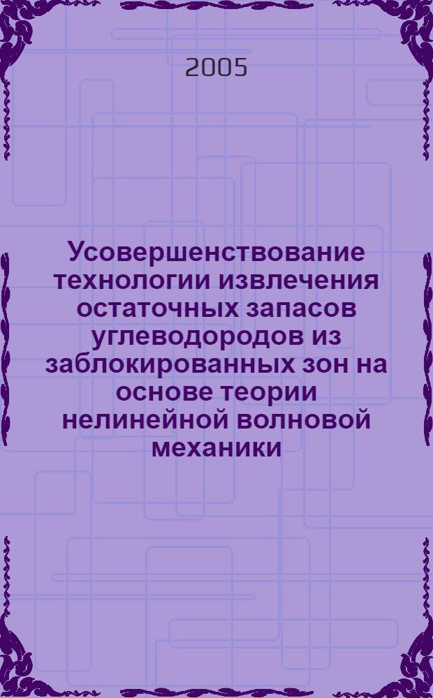 Усовершенствование технологии извлечения остаточных запасов углеводородов из заблокированных зон на основе теории нелинейной волновой механики : автореферат диссертации на соискание ученой степени к.т.н. : специальность 25.00.17