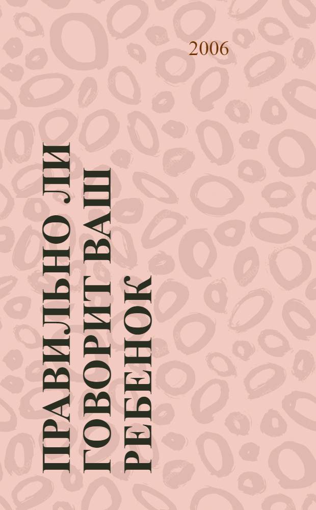 Правильно ли говорит ваш ребенок : пособие для воспитателей и родителей : для занятий с детьми от рождения до семи лет