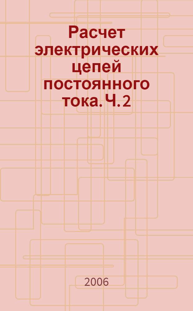 Расчет электрических цепей постоянного тока. Ч. 2: практикум
