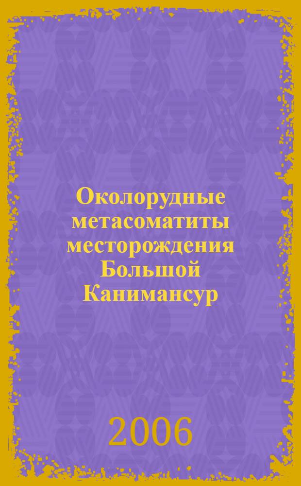 Околорудные метасоматиты месторождения Большой Канимансур (Средний Тянь-Шань) и их петрогеохимические особенности : автореферат диссертации на соискание ученой степени к.г.-м.н. : специальность 25.00.04