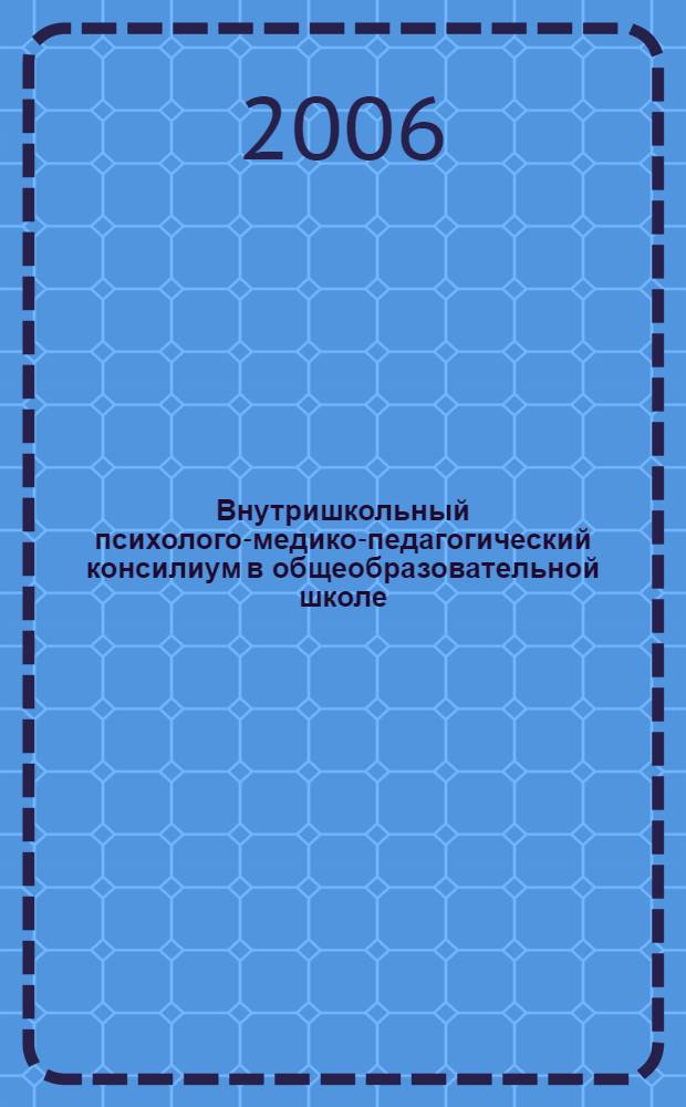 Внутришкольный психолого-медико-педагогический консилиум в общеобразовательной школе : методические рекомендации