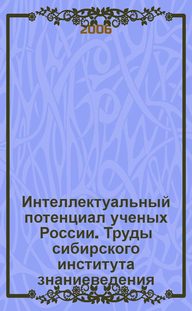 Интеллектуальный потенциал ученых России. Труды сибирского института знаниеведения. Вып.V