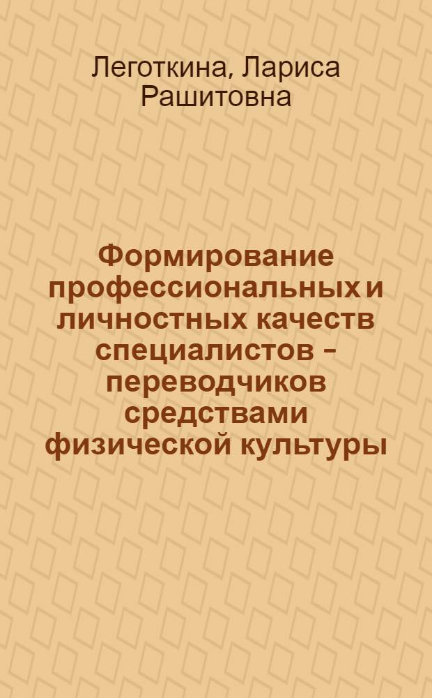 Формирование профессиональных и личностных качеств специалистов - переводчиков средствами физической культуры : автореферат диссертации на соискание ученой степени к.п.н. : специальность 13.00.08