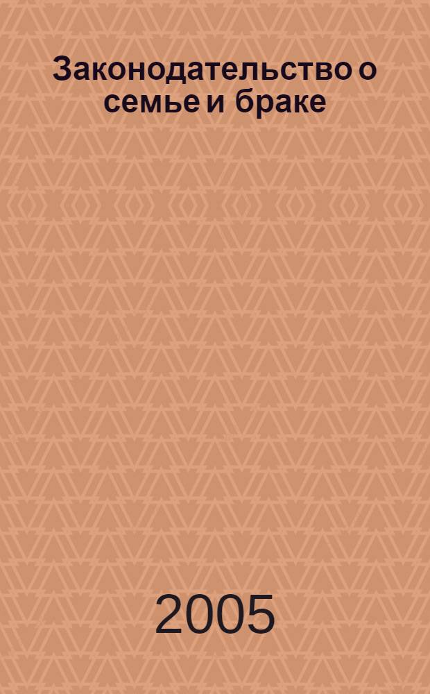 Законодательство о семье и браке : информационный сборник