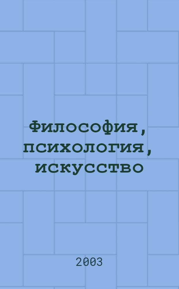 Философия, психология, искусство : материалы "Недели современной психологии, философии, искусства", 4-7 апреля 2002 г