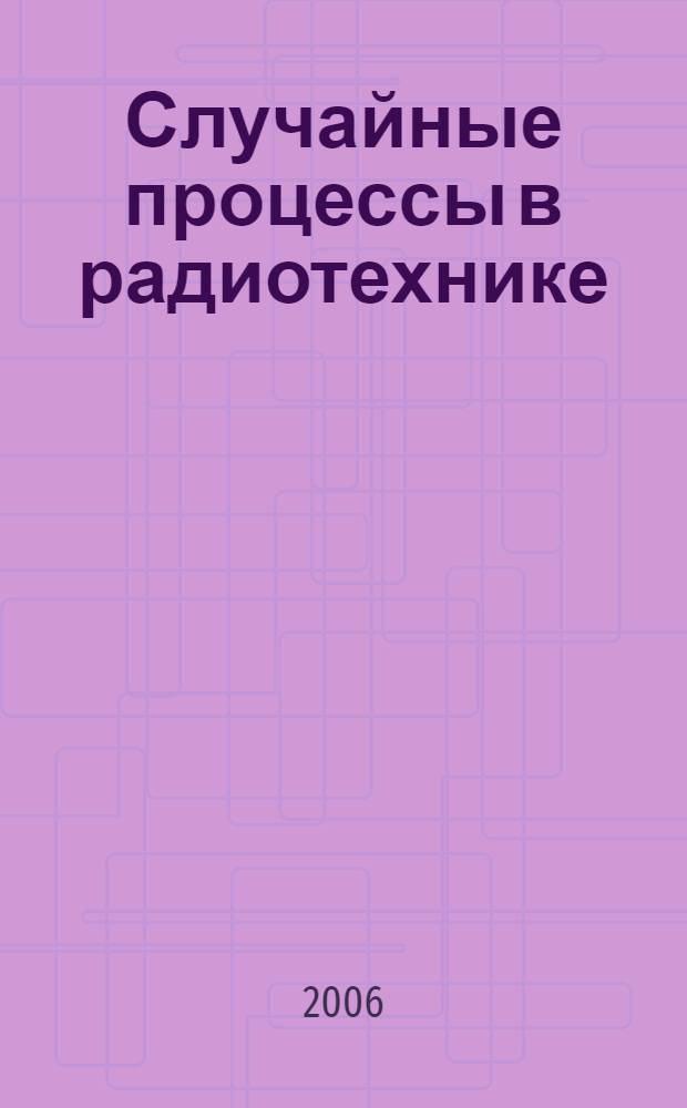 Случайные процессы в радиотехнике : учебное пособие для студентов высших учебных заведений радиотехнических и приборных специальностей