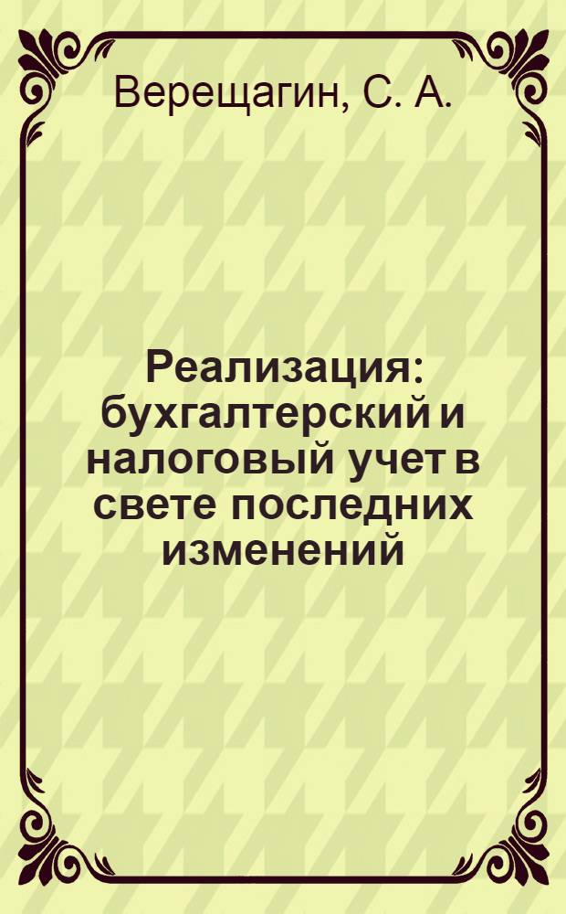 Реализация: бухгалтерский и налоговый учет в свете последних изменений : собственная продукция и товары, строительство, работы и услуги, переход права собственности, сдача по этапам