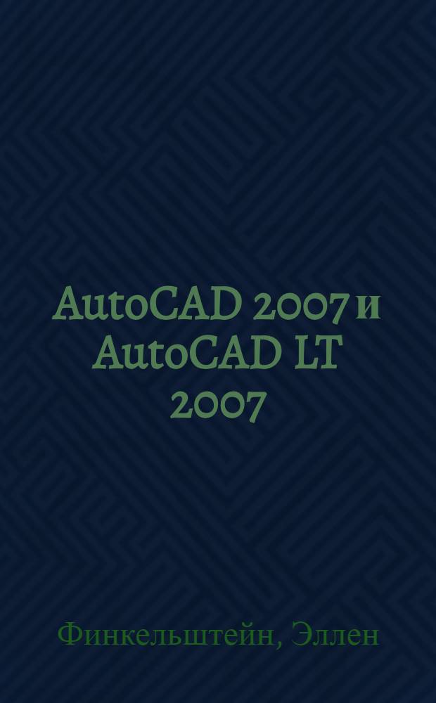 AutoCAD 2007 и AutoCAD LT 2007 : Библия пользователя