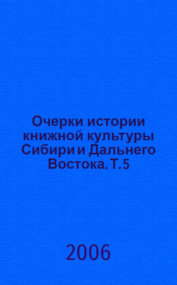 Очерки истории книжной культуры Сибири и Дальнего Востока. Т. 5 : 1963-1991 гг.