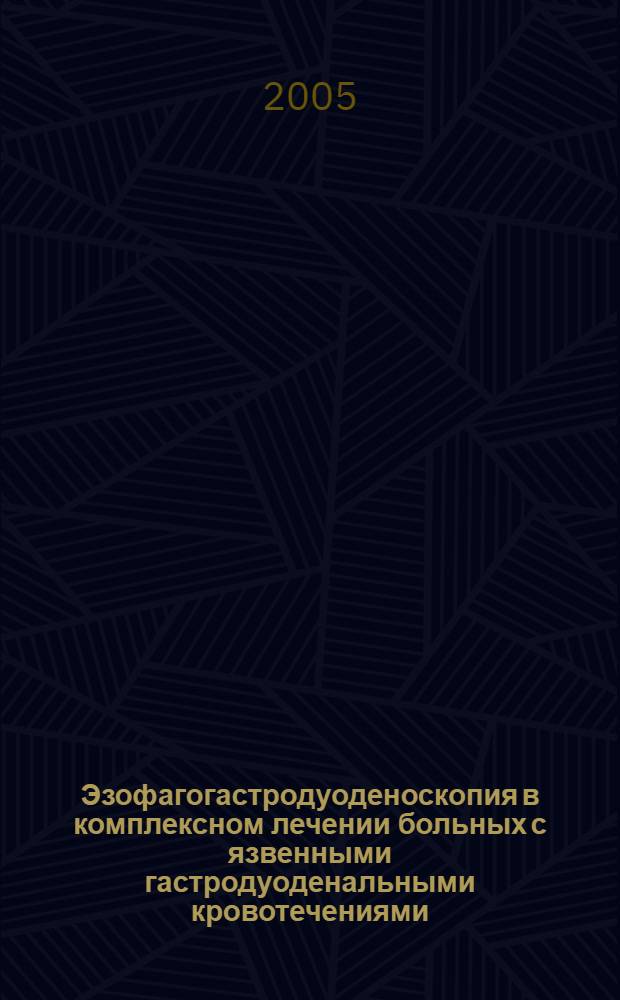 Эзофагогастродуоденоскопия в комплексном лечении больных с язвенными гастродуоденальными кровотечениями : автореферат диссертации на соискание ученой степени к.м.н. : специальность 14.00.27