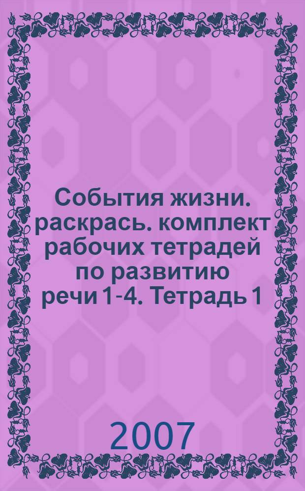 События жизни. раскрась. комплект рабочих тетрадей по развитию речи 1-4. Тетрадь 1