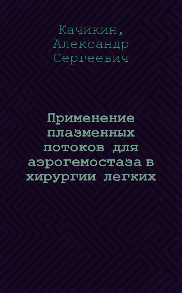 Применение плазменных потоков для аэрогемостаза в хирургии легких : автореферат диссертации на соискание ученой степени к.м.н. : специальность 14.00.27