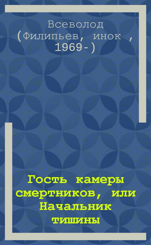 Гость камеры смертников, или Начальник тишины : повесть-притча для потерявших надежду..