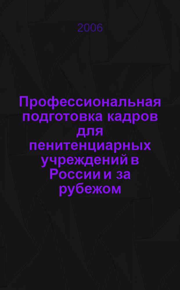 Профессиональная подготовка кадров для пенитенциарных учреждений в России и за рубежом: проблемы и перспективы : сборник материалов международного научно-практического семинара, Вологда, 20 апреля 2006 года