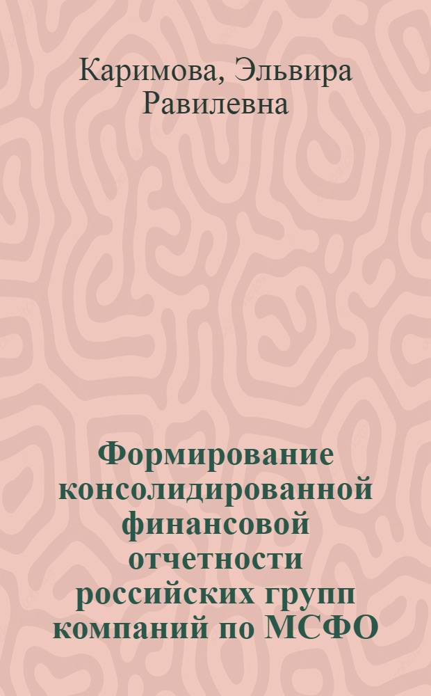Формирование консолидированной финансовой отчетности российских групп компаний по МСФО : автореф. дис. на соиск. учен. степ. канд. экон. наук : специальность 08.00.12 <Бухгалт. учет, статистика>