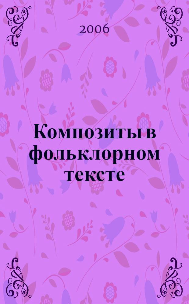 Композиты в фольклорном тексте:(на материале былин Печоры) : автореф. дис. на соиск. учен. степ. канд. филол. наук : специальность 10.02.01 <Рус. яз.>