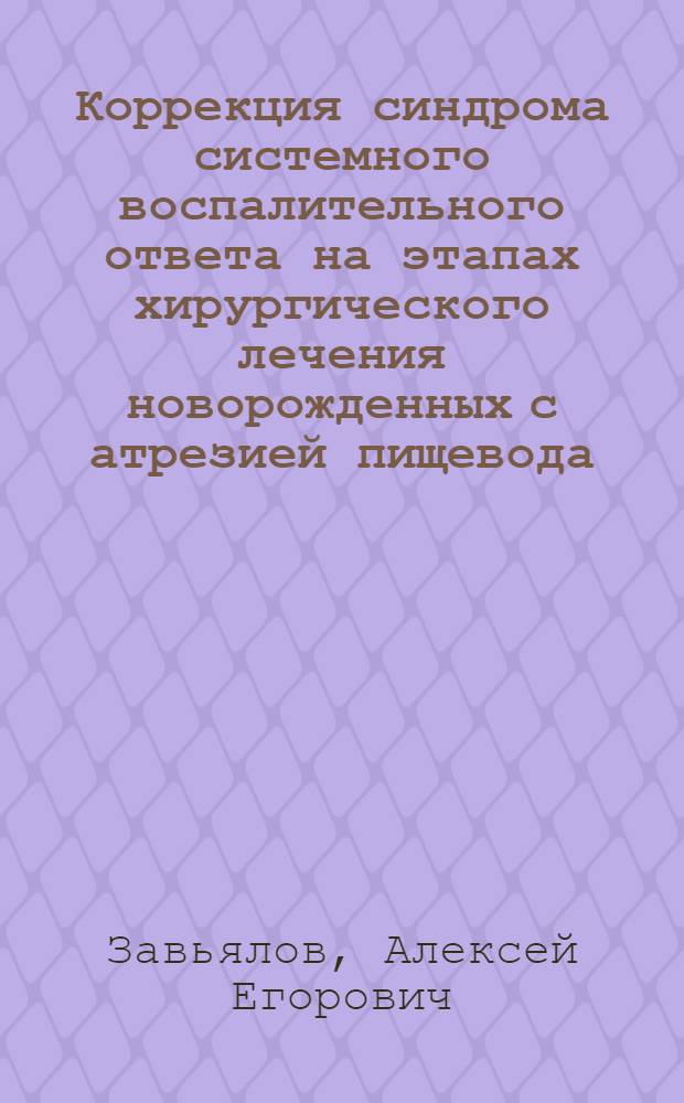 Коррекция синдрома системного воспалительного ответа на этапах хирургического лечения новорожденных с атрезией пищевода : автореф. дис. на соиск. учен. степ. д-ра мед. наук : специальность 14.00.37 <Анестезиология и реаниматология> : специальность 14.00.35 <Дет. хирургия>