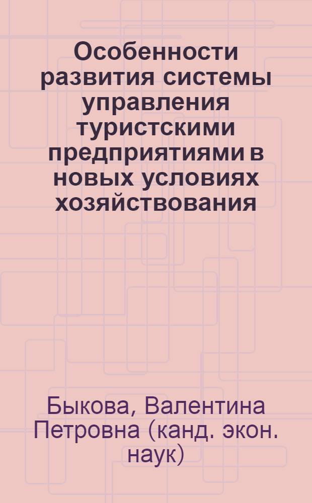 Особенности развития системы управления туристскими предприятиями в новых условиях хозяйствования : автореф. дис. на соиск. учен. степ. канд. экон. наук : специальность 08.00.05 <Экономика и упр. нар. хоз-вом>