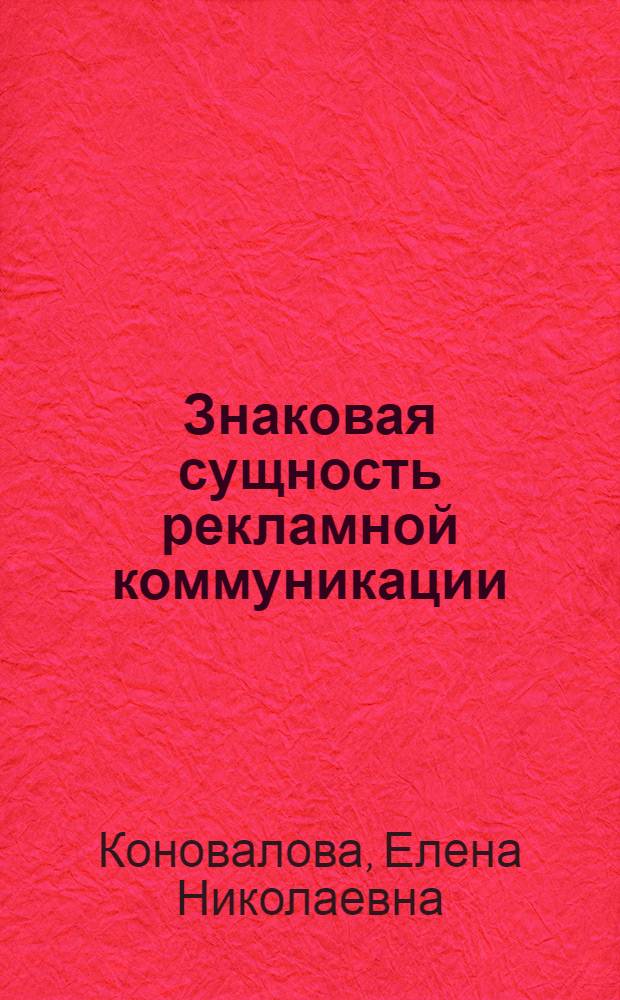 Знаковая сущность рекламной коммуникации : автореф. дис. на соиск. учен. степ. канд. культурологии : специальность 24.00.01 <Теория и история культуры>