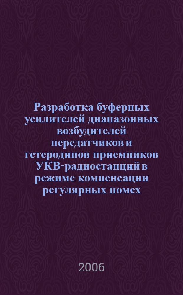 Разработка буферных усилителей диапазонных возбудителей передатчиков и гетеродинов приемников УКВ-радиостанций в режиме компенсации регулярных помех : автореф. дис. на соиск. учен. степ. канд. техн. наук : специальность 05.12.04 <Радиотехника, в том числе системы и устройства радионавигации, радиолокации и телевидения>