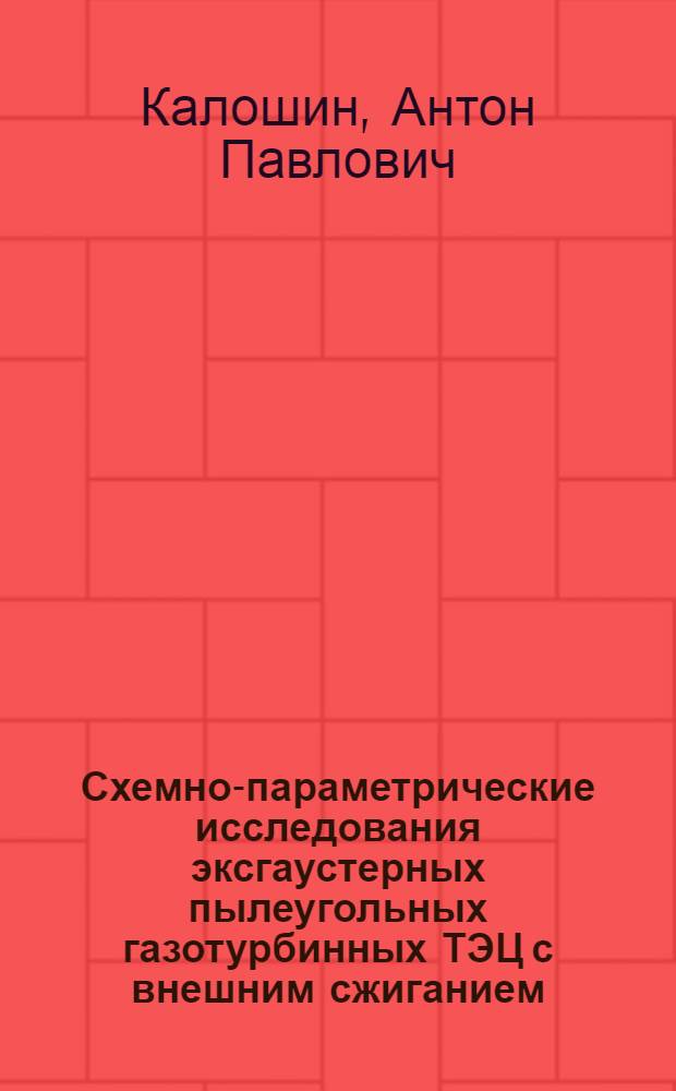 Схемно-параметрические исследования эксгаустерных пылеугольных газотурбинных ТЭЦ с внешним сжиганием : автореф. дис. на соиск. учен. степ. канд. техн. наук : специальность 05.14.14 <Тепловые электр. станции, их энергет. системы и агрегаты>