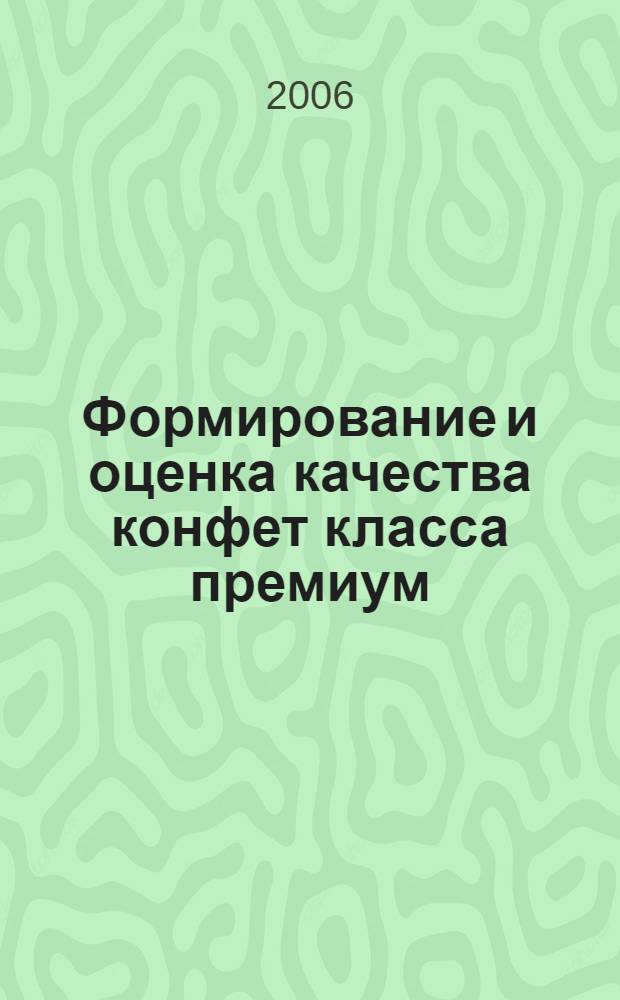 Формирование и оценка качества конфет класса премиум : автореф. дис. на соиск. учен. степ. канд. техн. наук : специальность 05.18.15 <Товароведение пищевых продуктов и технология продуктов обществ. питания>
