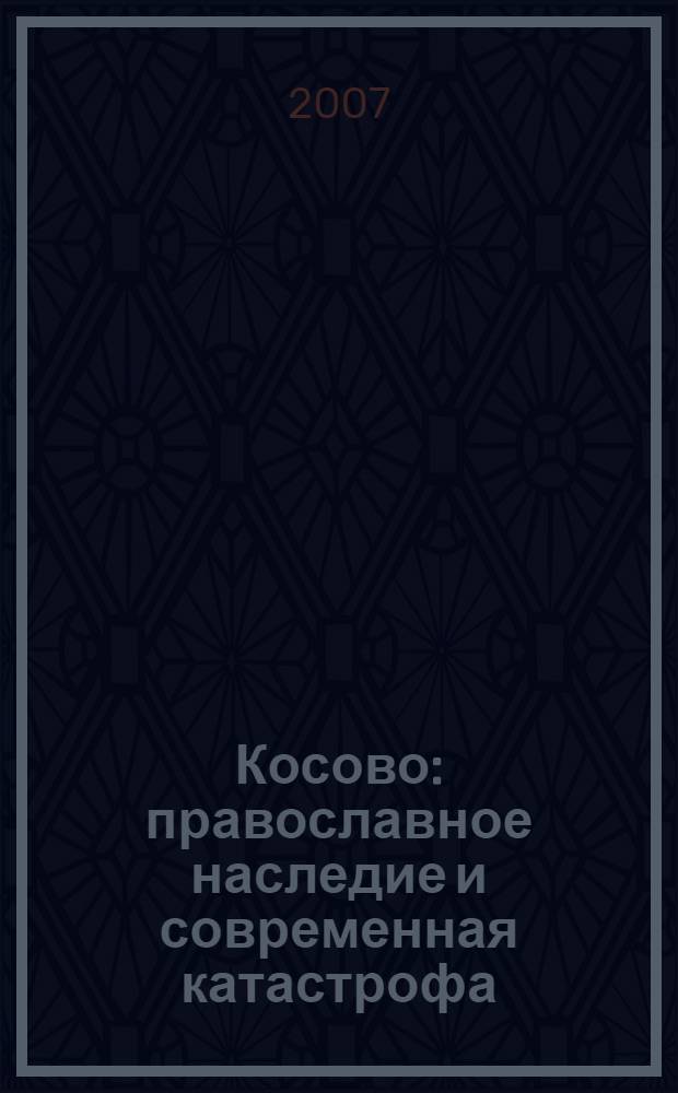 Косово : православное наследие и современная катастрофа : сборник