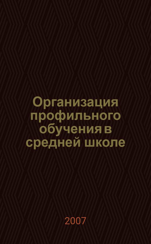 Организация профильного обучения в средней школе : нормативы, планирование, рекомендации