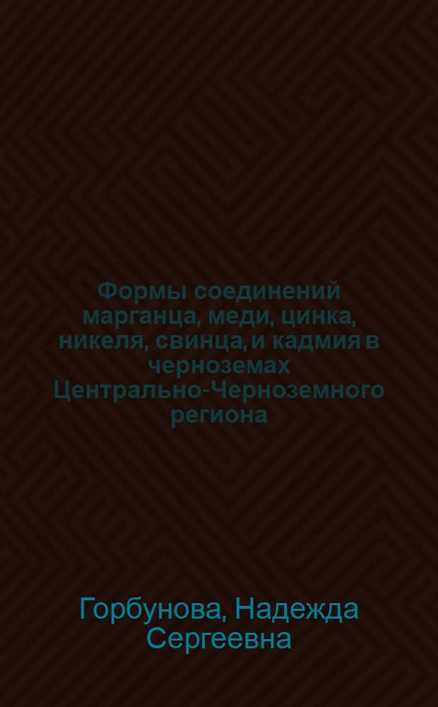 Формы соединений марганца, меди, цинка, никеля, свинца, и кадмия в черноземах Центрально-Черноземного региона : автореферат диссертации на соискание ученой степени к.б.н. : специальность 03.00.27