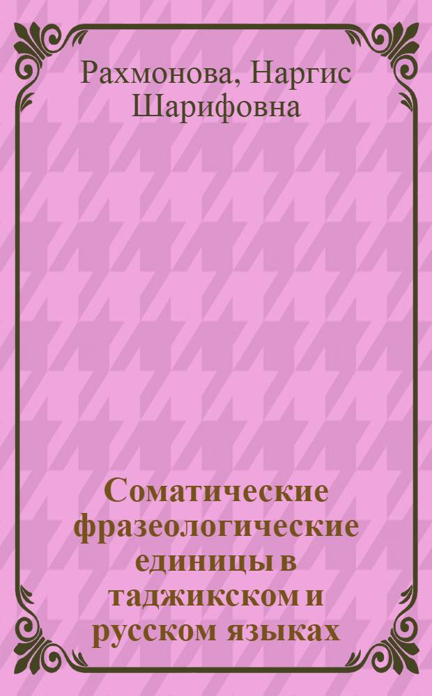 Соматические фразеологические единицы в таджикском и русском языках : автореферат диссертации на соискание ученой степени к.филол.н. : специальность 10.02.20