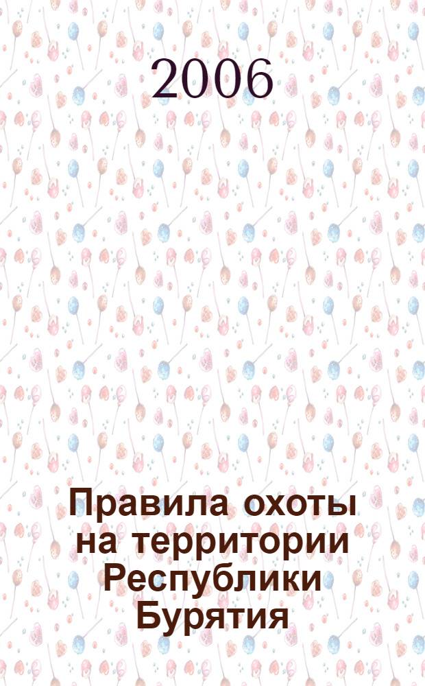 Правила охоты на территории Республики Бурятия : утверждены Министерством природных ресурсов и охраны окружающей среды Республики Бурятия 25.07.2006 г.