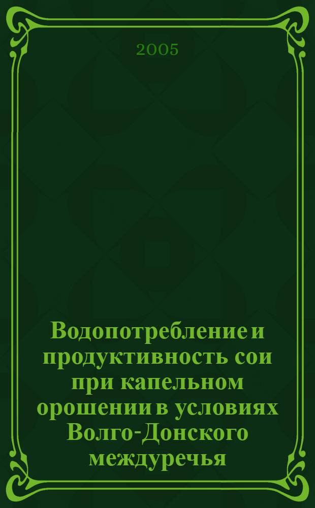 Водопотребление и продуктивность сои при капельном орошении в условиях Волго-Донского междуречья : автореферат диссертации на соискание ученой степени к.с.-х.н. : специальность 06.01.09 : специальность 06.01.02