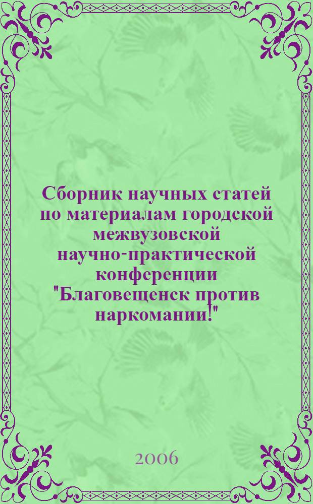 Сборник научных статей по материалам городской межвузовской научно-практической конференции "Благовещенск против наркомании!", 17 марта 2006 года