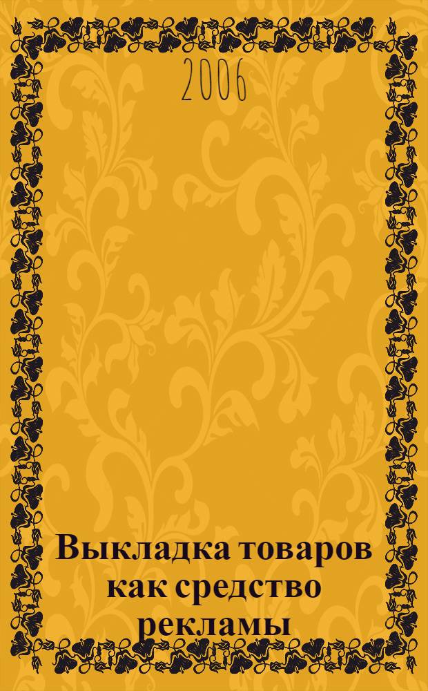 Выкладка товаров как средство рекламы : учебное пособие : для студентов специальностей: 032401 "Реклама", 080401 "Товароведение и экспертиза товаров", 080402 "Товароведение вузов региона"