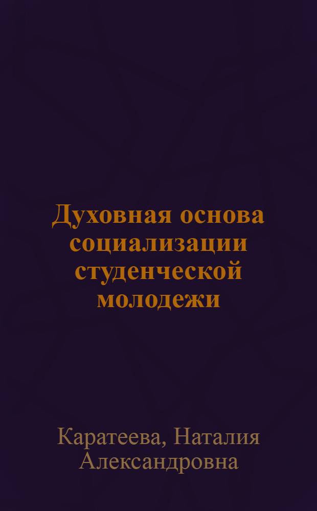 Духовная основа социализации студенческой молодежи : автореф. дис. на соиск. учен. степ. канд. филос. наук : специальность 09.00.11 <Соц. философия>